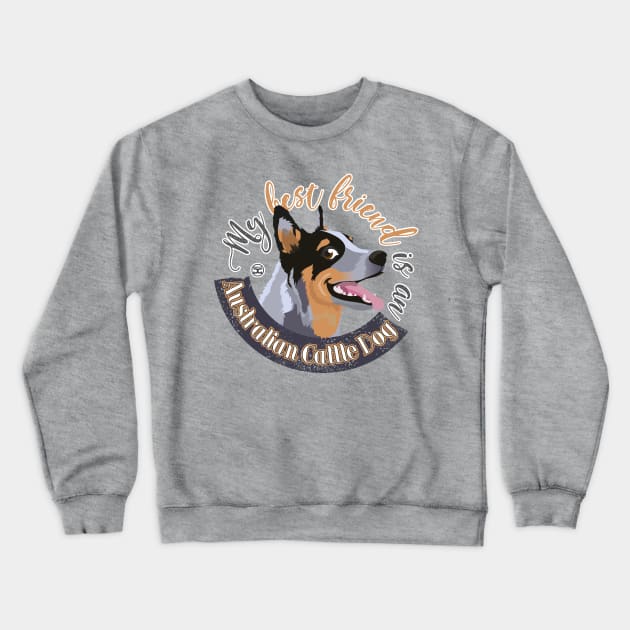 My Best Friend is an Australian Cattle Dog - Blue Crewneck Sweatshirt by DoggyGraphics